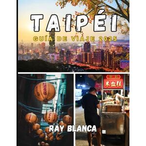 BLANCA, RAY TAIPÉI GUÍA DE VIAJE 2025: Explora el corazón de Taiwán con consejos de expertos, secretos locales y atracciones imperdibles BLANCA, RAY TAIPÉI GUÍA DE VIAJE 2025: Explora el corazón de Taiwán con consejos de expertos, secretos locales y atracciones imperdibles
