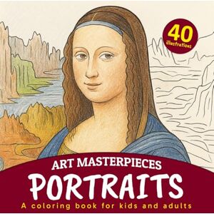 GS Editorial, The Art Masterpieces Portraits a Coloring Book for Kids and Adults: 40 iconic portraits from art history to color for the whole family GS Editorial, The Art Masterpieces Portraits a Coloring Book for Kids and Adults: 40 iconic portraits from art history to color for the whole family