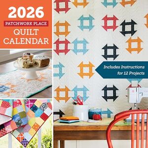 C&T Publishing, C&T 2026 Patchwork Place Quilt Calendar: Includes Instructions for 12 Projects C&T Publishing, C&T 2026 Patchwork Place Quilt Calendar: Includes Instructions for 12 Projects