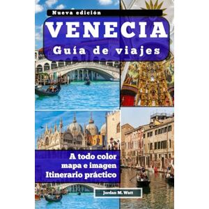 Watt, Jordan GUÍA DE VIAJE DE VENECIA: Canales, cultura y gastronomía: Desde la grandeza de San Marcos hasta el romance, el patrimonio y los rincones ocultos Watt, Jordan GUÍA DE VIAJE DE VENECIA: Canales, cultura y gastronomía: Desde la grandeza de San Marcos hasta el romance, el patrimonio y los rincones ocultos