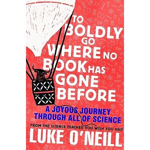 O'Neill To Boldly Go Where No Book Has Gone Before: A Joyous Journey Through All of Science O'Neill To Boldly Go Where No Book Has Gone Before: A Joyous Journey Through All of Science