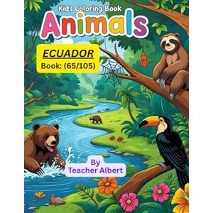 Albert, Dr Teacher Kids Coloring Book: Animals; (65/105); Colorful Ecuador: Animal Friends Adventure: A Fun-Filled Coloring Journey for Little Explorers Ages 3-6 Albert, Dr Teacher Kids Coloring Book: Animals; (65/105); Colorful Ecuador: Animal Friends Adventure: A Fun-Filled Coloring Journey for Little Explorers Ages 3-6