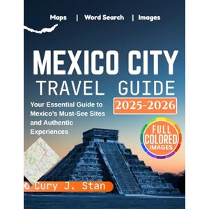 Stan, Cury J. MEXICO CITY TRAVEL GUIDE 2025 2026: MEXICO CITY TRAVEL GUIDE 2025 2026 Stan, Cury J. MEXICO CITY TRAVEL GUIDE 2025 2026: MEXICO CITY TRAVEL GUIDE 2025 2026