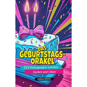 Maximus, Orakulus Das Geburtstags-Orakel: 333 Weissagungen zwischen Kuchen & Chaos Maximus, Orakulus Das Geburtstags-Orakel: 333 Weissagungen zwischen Kuchen & Chaos