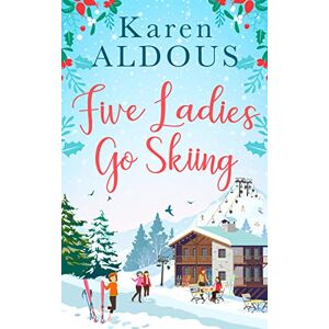 Aldous, Karen Five Ladies Go Skiing: A feel-good novel of frienship and love Aldous, Karen Five Ladies Go Skiing: A feel-good novel of frienship and love