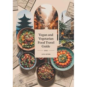 Wynn, Luca Vegan and Vegetarian Food Travel Guide 2026: Plant-Based Eats, Restaurants, and Food Markets Worldwide Wynn, Luca Vegan and Vegetarian Food Travel Guide 2026: Plant-Based Eats, Restaurants, and Food Markets Worldwide