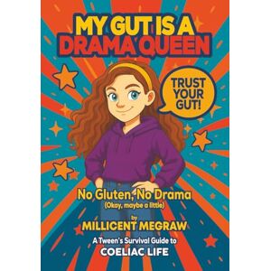 MEGRAW, MILLICENT My Gut is a Drama Queen: True (and Hilarious) Stories of Living Gluten-Free for Kids with Coeliac Disease MEGRAW, MILLICENT My Gut is a Drama Queen: True (and Hilarious) Stories of Living Gluten-Free for Kids with Coeliac Disease