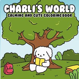 Co, Charli & Charli's world: Calming and Cute Coloring Book for Adults, Teens and Kids, Designs for Relaxation with Cute Inspirations, Time for yourself, Stress relief, Self-care Co, Charli & Charli's world: Calming and Cute Coloring Book for Adults, Teens and Kids, Designs for Relaxation with Cute Inspirations, Time for yourself, Stress relief, Self-care