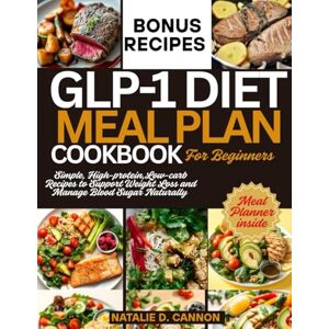 Cannon, Natalie D. GLP-1 Diet Meal Plan Cookbook For Beginners: Simple, High-Protein, Low-carb Recipes to Support Weight Loss and Manage Blood Sugar Naturally Cannon, Natalie D. GLP-1 Diet Meal Plan Cookbook For Beginners: Simple, High-Protein, Low-carb Recipes to Support Weight Loss and Manage Blood Sugar Naturally