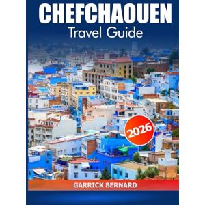 Bernard, Garrick Chefchaouen Travel Guide 2026: Uncover the Blue City of Morocco, Hidden Gems, Culture, Scenic Views, Cuisine, Must-See Attractions and Adventure Bernard, Garrick Chefchaouen Travel Guide 2026: Uncover the Blue City of Morocco, Hidden Gems, Culture, Scenic Views, Cuisine, Must-See Attractions and Adventure