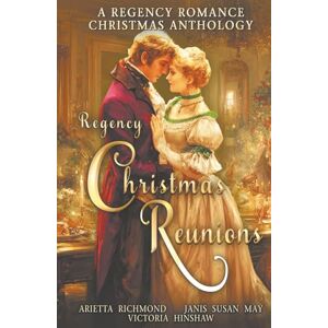 Richmond, Arietta Regency Christmas Reunions: A Regency Romance Christmas Anthology Richmond, Arietta Regency Christmas Reunions: A Regency Romance Christmas Anthology