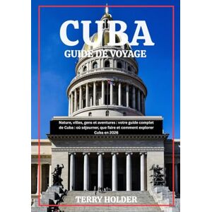 HOLDER, TERRY CUBA GUIDE DE VOYAGE 2026: Guide de voyage complet à Cuba 2026 : tout ce que vous devez savoir pour planifier, voyager et profiter comme un local. HOLDER, TERRY CUBA GUIDE DE VOYAGE 2026: Guide de voyage complet à Cuba 2026 : tout ce que vous devez savoir pour planifier, voyager et profiter comme un local.