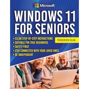 Silva Windows 11 for Seniors: The Ultimate Step-by-Step Guide to Master Your PC with Ease. Clear Instructions, Large Illustrations, and Practical Solutions for Effortless Learning. Silva Windows 11 for Seniors: The Ultimate Step-by-Step Guide to Master Your PC with Ease. Clear Instructions, Large Illustrations, and Practical Solutions for Effortless Learning.