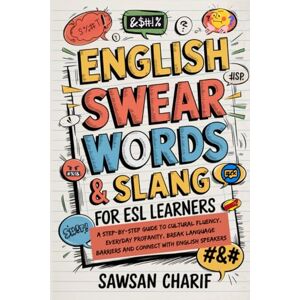 Charif, Sawsan English Swear Words & Slang For ESL Learners: Step-by-Step Guide to Cultural Fluency, Everyday Profanity, Break Language Barriers and Connect with English Speakers Charif, Sawsan English Swear Words & Slang For ESL Learners: Step-by-Step Guide to Cultural Fluency, Everyday Profanity, Break Language Barriers and Connect with English Speakers