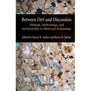 Philosophy Between Dirt and Discussion: Methods, Methodology and Interpretation in Historical Archaeology Philosophy Between Dirt and Discussion: Methods, Methodology and Interpretation in Historical Archaeology