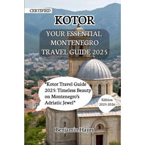 Hayes, Benjamin YOUR ESSENTIAL KOTOR TRAVEL GUIDE 2025: “Kotor Travel Guide 2025: Timeless Beauty on Montenegro’s Adriatic Jewel” Hayes, Benjamin YOUR ESSENTIAL KOTOR TRAVEL GUIDE 2025: “Kotor Travel Guide 2025: Timeless Beauty on Montenegro’s Adriatic Jewel”