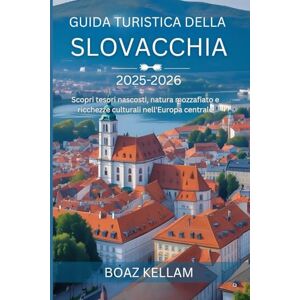 Kellam, Boaz Guida turistica della Slovacchia 2025-2026: Scopri tesori nascosti, natura mozzafiato e ricchezze culturali nell'Europa centrale Kellam, Boaz Guida turistica della Slovacchia 2025-2026: Scopri tesori nascosti, natura mozzafiato e ricchezze culturali nell'Europa centrale