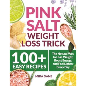 Dane, Mira Pink Salt Weight Loss Trick With 100+ Easy Recipes: The Natural Way to Lose Weight, Boost Energy, and Feel Lighter Every Day Dane, Mira Pink Salt Weight Loss Trick With 100+ Easy Recipes: The Natural Way to Lose Weight, Boost Energy, and Feel Lighter Every Day