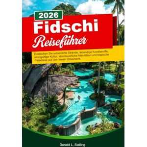 Stalling, Donald L. Fidschi Reiseführer 2026: Entdecken Sie unberührte Strände, lebendige Korallenriffe, einzigartige Kultur, abenteuerliche Aktivitäten und tropische Paradiese auf den Inseln Ozeaniens Stalling, Donald L. Fidschi Reiseführer 2026: Entdecken Sie unberührte Strände, lebendige Korallenriffe, einzigartige Kultur, abenteuerliche Aktivitäten und tropische Paradiese auf den Inseln Ozeaniens