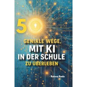 Radu, Raluca 50 geniale Wege, mit KI in der Schule zu überleben: Tipps, Tricks & Überlebensstrategien für Schüler, die keine Lust auf Langeweile, Stress und schlechte Noten haben Radu, Raluca 50 geniale Wege, mit KI in der Schule zu überleben: Tipps, Tricks & Überlebensstrategien für Schüler, die keine Lust auf Langeweile, Stress und schlechte Noten haben