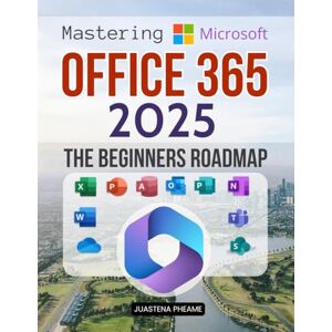 Juastena Pheame Mastering Microsoft Office 365 2025 The Beginners Roadmap: Empower Your Digital Skills With A Complete Step By Step Beginner Guide To Excel Word PowerPoint Outlook Teams And More For Smarter Workflows Juastena Pheame Mastering Microsoft Office 365 2025 The Beginners Roadmap: Empower Your Digital Skills With A Complete Step By Step Beginner Guide To Excel Word PowerPoint Outlook Teams And More For Smarter Workflows