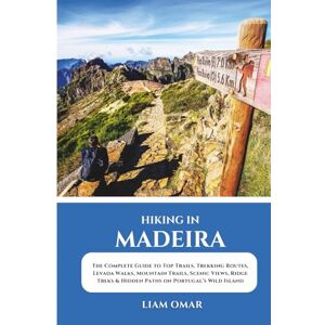 Omar, Liam Hiking in Madeira: The Complete Guide to Top Trails, Trekking Routes, Levada Walks, Mountain Trails, Scenic Views, Ridge Treks & Hidden Paths on ... The Ultimate Hiking & Adventure Guides) Omar, Liam Hiking in Madeira: The Complete Guide to Top Trails, Trekking Routes, Levada Walks, Mountain Trails, Scenic Views, Ridge Treks & Hidden Paths on ... The Ultimate Hiking & Adventure Guides)