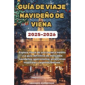 Journeyman, Graham D. GUÍA DE VIAJE NAVIDEÑO DE VIENA 2025-2026: Explora Viena de una manera inédita La guía definitiva de mercados navideños, gastronomía, atracciones invernales y eventos festivos. Journeyman, Graham D. GUÍA DE VIAJE NAVIDEÑO DE VIENA 2025-2026: Explora Viena de una manera inédita La guía definitiva de mercados navideños, gastronomía, atracciones invernales y eventos festivos.