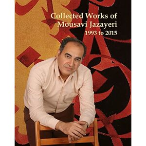 Mousavi Jazayeri, S. M. V. Collected Works of Mousavi Jazayeri: 1993 to 2015 Mousavi Jazayeri, S. M. V. Collected Works of Mousavi Jazayeri: 1993 to 2015