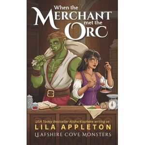 Appleton, Lila When the Merchant Met the Orc: A Cozy Fantasy Monster Romance (Leafshire Cove Monsters) Appleton, Lila When the Merchant Met the Orc: A Cozy Fantasy Monster Romance (Leafshire Cove Monsters)