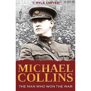 T.Ryle Dwyer Michael Collins: The Man Who Won the War T.Ryle Dwyer Michael Collins: The Man Who Won the War