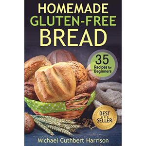Harrison, Michael Cuthbert Homemade Gluten-Free Bread: 35 Recipes for Beginners (Bread Baking for Beginners) Harrison, Michael Cuthbert Homemade Gluten-Free Bread: 35 Recipes for Beginners (Bread Baking for Beginners)
