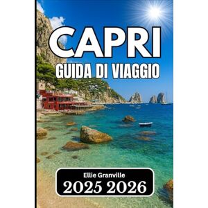 Granville, Ellie CAPRI GUIDA DI VIAGGIO 2026: Consigli pratici, conoscenze locali e itinerari per ogni viaggiatore Granville, Ellie CAPRI GUIDA DI VIAGGIO 2026: Consigli pratici, conoscenze locali e itinerari per ogni viaggiatore