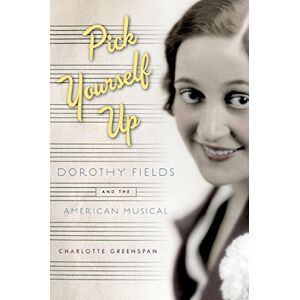Oxford University Press Pick Yourself Up: Dorothy Fields and the American Musical (Broadway Legacies) Oxford University Press Pick Yourself Up: Dorothy Fields and the American Musical (Broadway Legacies)