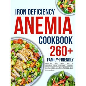 Cook, Sofia iron deficiency anemia cookbook for all: 260+ Family-Friendly Recipes That Help Reduce Fatigue and Support Healthy Hemoglobin and Red Blood Cell Production Cook, Sofia iron deficiency anemia cookbook for all: 260+ Family-Friendly Recipes That Help Reduce Fatigue and Support Healthy Hemoglobin and Red Blood Cell Production