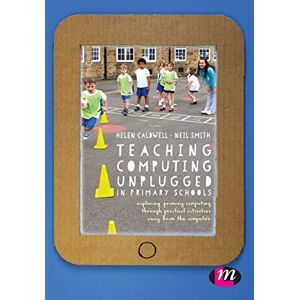 Helen Caldwell Teaching Computing Unplugged in Primary Schools: Exploring primary computing through practical activities away from the computer Helen Caldwell Teaching Computing Unplugged in Primary Schools: Exploring primary computing through practical activities away from the computer