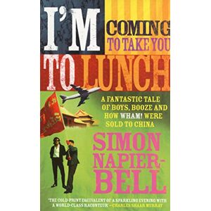Napier-Bell, Simon I'm Coming To Take You To Lunch: A fantastic tale of boys, booze and how Wham! were sold to China Napier-Bell, Simon I'm Coming To Take You To Lunch: A fantastic tale of boys, booze and how Wham! were sold to China