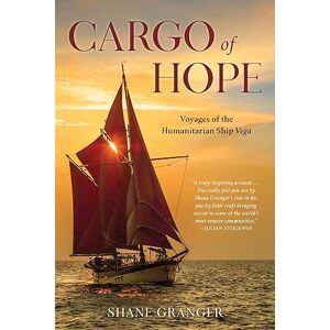 Granger, Shane Cargo of Hope: Voyages of the Humanitarian Ship Vega Granger, Shane Cargo of Hope: Voyages of the Humanitarian Ship Vega