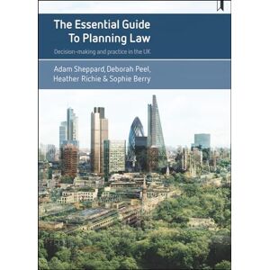 Sheppard, Adam The essential guide to planning law: Decision-Making and Practice in the UK Sheppard, Adam The essential guide to planning law: Decision-Making and Practice in the UK