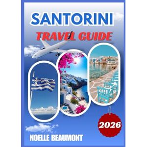 BEAUMONT, NOELLE SANTORINI TRAVEL GUIDE 2026 (Explore Greece 2026: Updated City by City Travel Guides Series including Translated Versions (German, French, Italian Versions)) BEAUMONT, NOELLE SANTORINI TRAVEL GUIDE 2026 (Explore Greece 2026: Updated City by City Travel Guides Series including Translated Versions (German, French, Italian Versions))