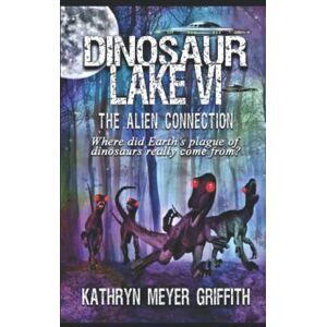 Meyer Griffith, Kathryn Dinosaur Lake VI: The Alien Connection Meyer Griffith, Kathryn Dinosaur Lake VI: The Alien Connection