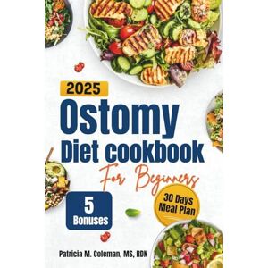 Coleman MS RDN, Patricia M. Ostomy Diet Cookbook For Beginners: The Ultimate Guide with Easy, Nourishing Recipes to Support Digestive Comfort in Colostomy and Ileostomy Recovery Coleman MS RDN, Patricia M. Ostomy Diet Cookbook For Beginners: The Ultimate Guide with Easy, Nourishing Recipes to Support Digestive Comfort in Colostomy and Ileostomy Recovery