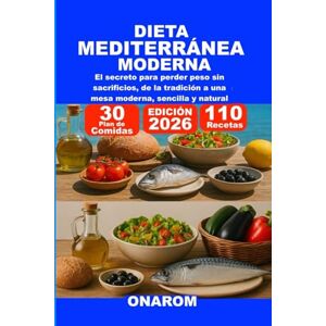ONAROM DIETA MEDITERRÁNEA MODERNA: El secreto para perder peso sin sacrificios, de la tradición a una mesa moderna, sencilla y natural ONAROM DIETA MEDITERRÁNEA MODERNA: El secreto para perder peso sin sacrificios, de la tradición a una mesa moderna, sencilla y natural