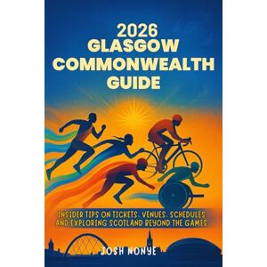 Nonye, Josh 2026 Glasgow Commonwealth Guide: Insider Tips on Tickets, Venues, Schedules, and Exploring Scotland Beyond the Games Nonye, Josh 2026 Glasgow Commonwealth Guide: Insider Tips on Tickets, Venues, Schedules, and Exploring Scotland Beyond the Games