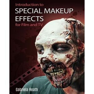 HEATH, GABRIELA INTRODUCTION TO SPECIAL MAKEUP EFFECTS FOR FILM AND TV HEATH, GABRIELA INTRODUCTION TO SPECIAL MAKEUP EFFECTS FOR FILM AND TV