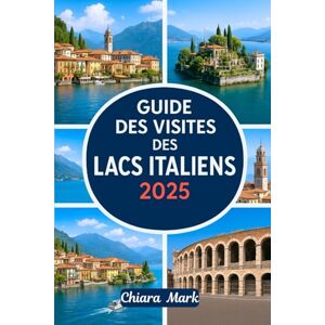 Mark, Chiara GUIDE DES VISITES DES LACS ITALIENS 2025: Explorez la région des lacs du nord de l'Italie : lac de Côme, lac de Garde, lac Majeur, lac d'Orta et joyaux cachés Mark, Chiara GUIDE DES VISITES DES LACS ITALIENS 2025: Explorez la région des lacs du nord de l'Italie : lac de Côme, lac de Garde, lac Majeur, lac d'Orta et joyaux cachés