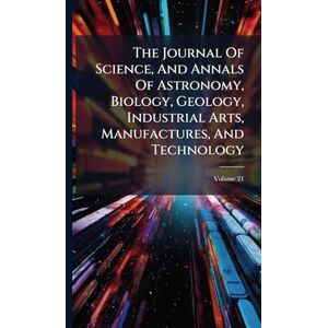 Anonymous The Journal Of Science, And Annals Of Astronomy, Biology, Geology, Industrial Arts, Manufactures, And Technology Anonymous The Journal Of Science, And Annals Of Astronomy, Biology, Geology, Industrial Arts, Manufactures, And Technology
