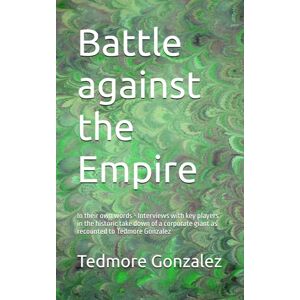Gonzalez, Tedmore Paul Battle against the Empire Chemical Company: In their own words Interviews with key players in the historic take down of a corporate giant as recounted to Tedmore Gonzalez Gonzalez, Tedmore Paul Battle against the Empire Chemical Company: In their own words Interviews with key players in the historic take down of a corporate giant as recounted to Tedmore Gonzalez