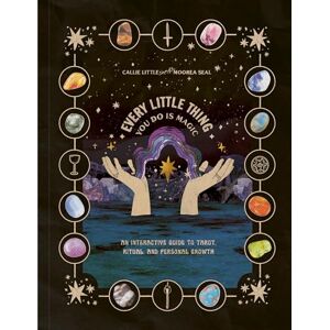 Little, Callie Every Little Thing You Do Is Magic: An Interactive Guide to Tarot, Ritual, and Personal Growth: A Tarot Workbook Little, Callie Every Little Thing You Do Is Magic: An Interactive Guide to Tarot, Ritual, and Personal Growth: A Tarot Workbook