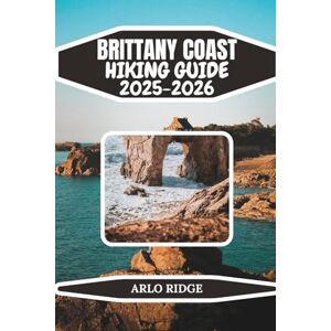 RIDGE, ARLO BRITTANY COAST HIKING GUIDE 2025-2026: Explore France’s Wild Atlantic Cliffs, Pink Granite Trails, Emerald Bays & Legendary Coastal Villages, Complete ... (GR34 Included) (Trek Beyond Borders Guides) RIDGE, ARLO BRITTANY COAST HIKING GUIDE 2025-2026: Explore France’s Wild Atlantic Cliffs, Pink Granite Trails, Emerald Bays & Legendary Coastal Villages, Complete ... (GR34 Included) (Trek Beyond Borders Guides)