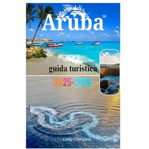 Compass, Cody Aruba guida turistica 2025-2026: Luoghi da non perdere, articoli essenziali da mettere in valigia, lusso accessibile e informazioni pratiche per un viaggio perfetto! Compass, Cody Aruba guida turistica 2025-2026: Luoghi da non perdere, articoli essenziali da mettere in valigia, lusso accessibile e informazioni pratiche per un viaggio perfetto!